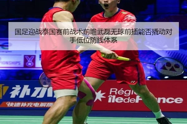 国足迎战泰国赛前战术前瞻武磊无球前插能否撬动对手低位防线体系